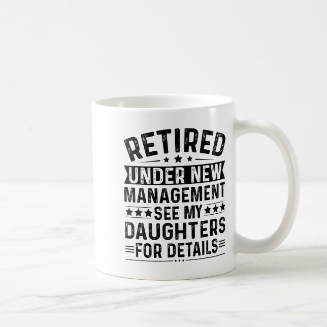 Retired Under New Management. See My Daughters For Coffee Mug (Right)