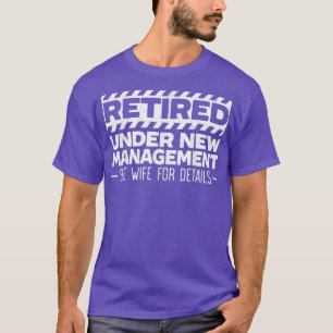 Retired Under New Management See Wife for a Funny T-Shirt