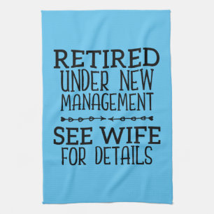 Retired Under New Management See Wife For Details Kitchen Towel