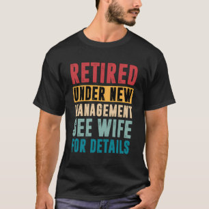Retired Under New Management See Wife For Details  T-Shirt