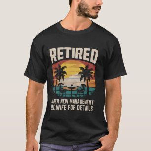 Retired Under New Management See Wife for Details T-Shirt