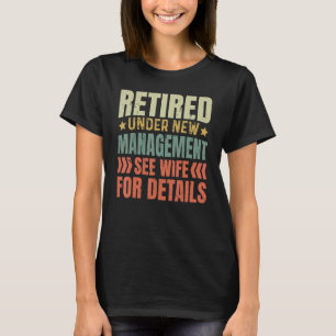 Retired Under New Management See Wife For Details  T-Shirt