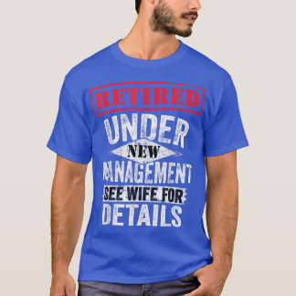 Retired Under New Management See Wife For Details  T-Shirt