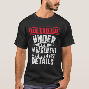 Retired Under New Management See Wife For Details T-Shirt