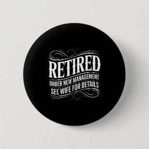 Retired Under New Management See Wife Funny Retire 2 Inch Round Button