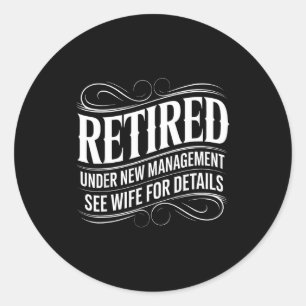 Retired Under New Management See Wife Funny Retire Classic Round Sticker