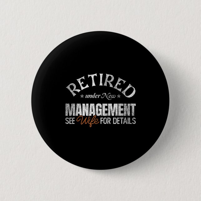 Retired Under New Management See Wife _ Retirement 2 Inch Round Button (Front)