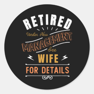 Retired Under New Management See Wife Retirement  Classic Round Sticker