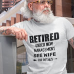 Retired Under new Management See Wife T-Shirt<br><div class="desc">This design was created though digital art. You may change the style of this shirt by choosing More > under the style option. It may be personalized by clicking the customize button and changing the colour, adding a name, initials or your favourite words. Contact me at colorflowcreations@gmail.com if you with...</div>