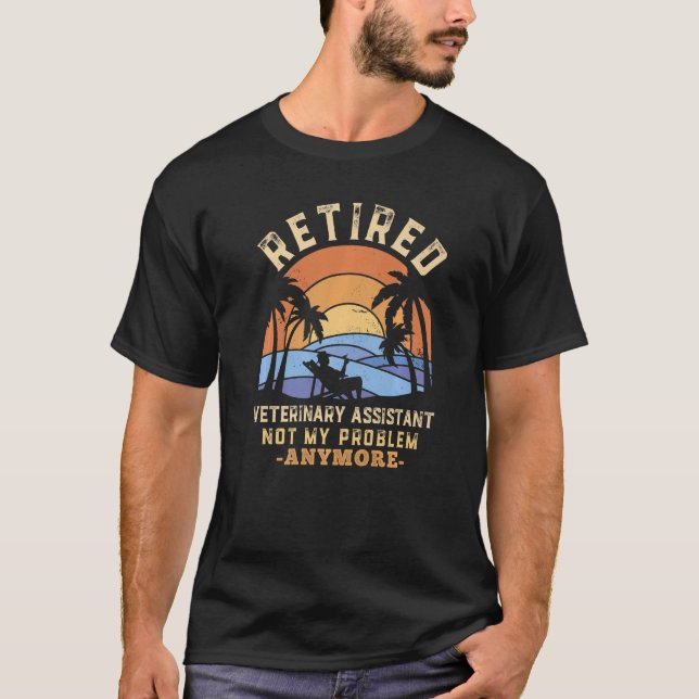 Retired Veterinary Assistant Not My Problem Anymor T-Shirt (Front)