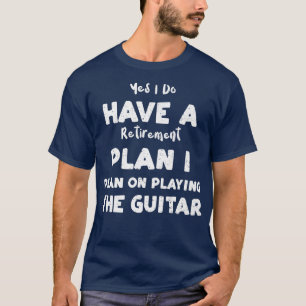 Retired Yes I Do Have A Retirement Plan I Plan On T-Shirt