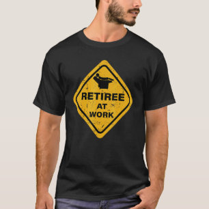 Retiree At Work Warning Sign Retired Retirement T-Shirt