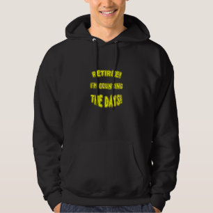 RETIREE IM COUNTING THE DAYS A NEW MEME JUST FOR Y HOODIE