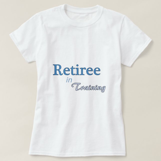 Retiree in Training T-Shirt (Design Front)