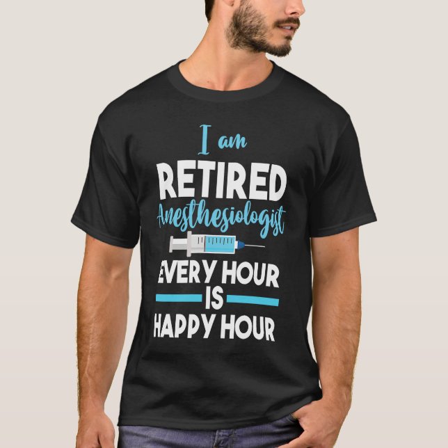 Retiree Retired Anesthesiologist Every Hour Is Hap T-Shirt (Front)
