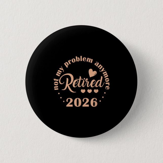 Retirement 2026 Funny Not My Problem Anymore Retir 2 Inch Round Button (Front)
