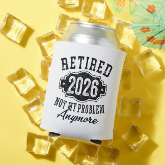 Retirement 2026 Not My Problem Anymore Funny Can Cooler