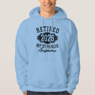 Retirement 2026 Not My Problem Anymore Funny Hoodie