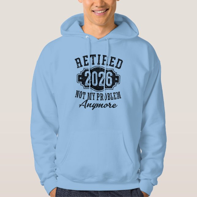 Retirement 2026 Not My Problem Anymore Funny Hoodie (Front)