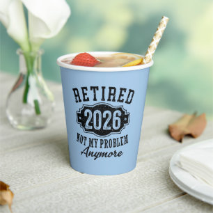Retirement 2026 Not My Problem Anymore Funny Paper Cups