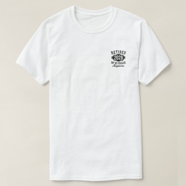 Retirement 2026 Not My Problem Anymore Funny T-Shirt (Design Front)