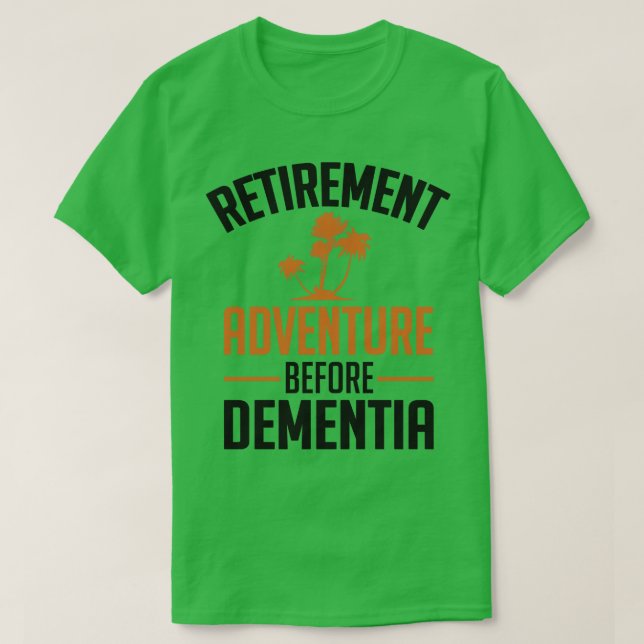 Retirement Adventure before Dementia T-Shirt (Design Front)