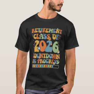 Retirement Class Of 2026 Countdown In Progress Ret T-Shirt