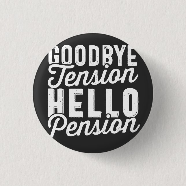 Retirement Gift, Goodbye Tension Hello Pension 1 Inch Round Button (Front)