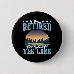 Retirement Gift I'm Retired See You At The Lake 2 Inch Round Button