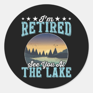 Retirement Gift I'm Retired See You At The Lake  Classic Round Sticker