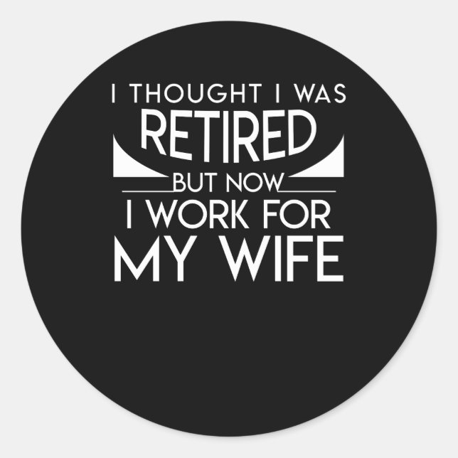 Retirement Husband Now Work For My Wife Classic Round Sticker (Front)