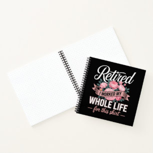 Retirement I Worked My Whole Life for This Notebook