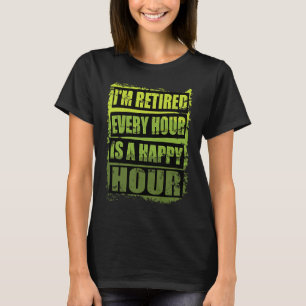 Retirement I'm Retired Every Hour Is A Happy Hour T-Shirt