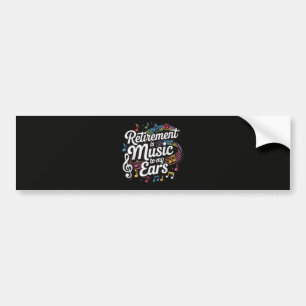 Retirement Is Music To My Ears Bumper Sticker