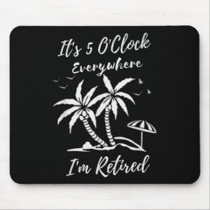 Retirement Its 5 Oclock Everywhere Im Retired Summ Mouse Pad