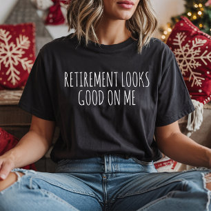 Retirement Looks Good On Me Funny Retired Shirt