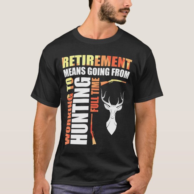 Retirement Means Going From Working To Hunting Ful T-Shirt (Front)