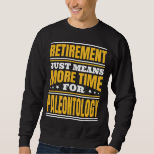 Retirement More Time For Paleontology Sweatshirt