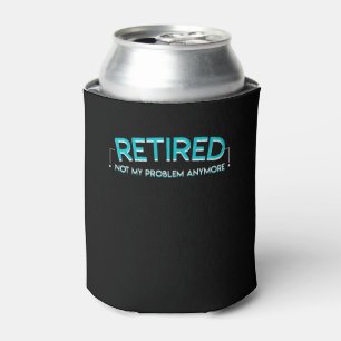Retirement Not My Problem Anymore Shirt Can Cooler