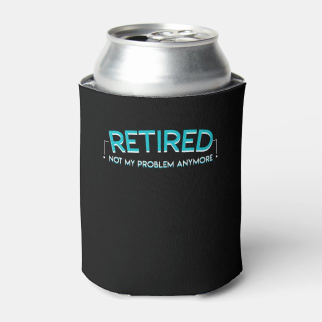 Retirement Not My Problem Anymore Shirt Can Cooler (Can Front)