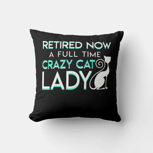 Retirement Now Full Time Crazy Cat Lady Throw Pillow (Front)