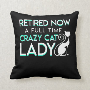 Retirement Now Full Time Crazy Cat Lady Throw Pillow