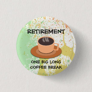 RETIREMENT - One Big Long Coffee Break 1 Inch Round Button