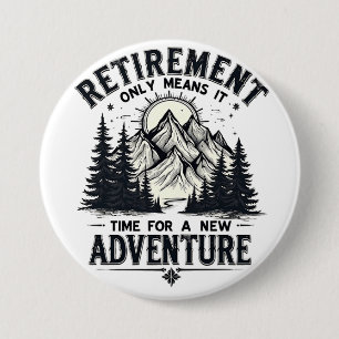 Retirement Only Means It's Time for a New Adventur 3 Inch Round Button
