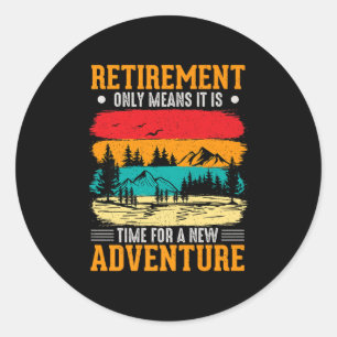 Retirement Only Means It's Time For A New Adventur Classic Round Sticker