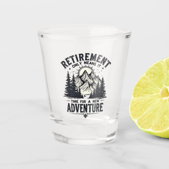 Retirement Only Means It's Time for a New Adventur Shot Glass (Front)