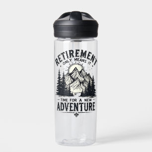 Retirement Only Means It's Time for a New Adventur Water Bottle