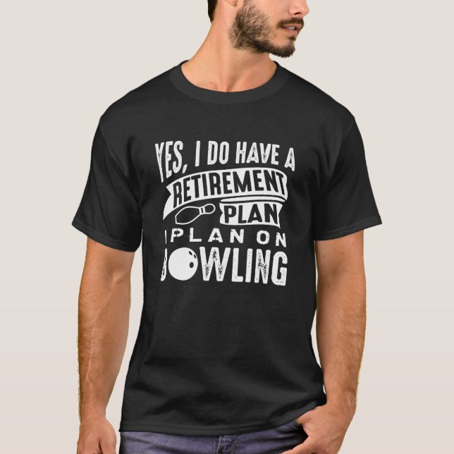 Retirement Plan Bowling T-Shirt (Front)