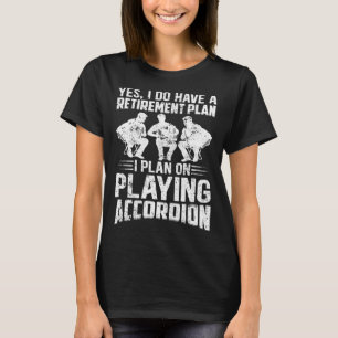 Retirement Plan I Plan On Playing Accordion Retire T-Shirt