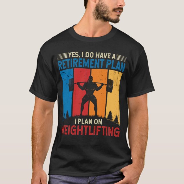 Retirement plan I plan on Weightlifting T-Shirt (Front)